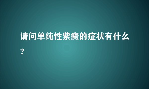 请问单纯性紫癜的症状有什么？