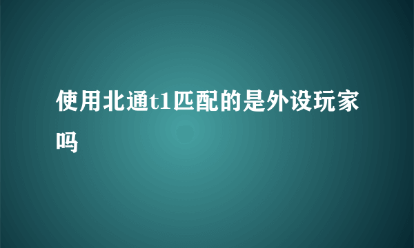 使用北通t1匹配的是外设玩家吗