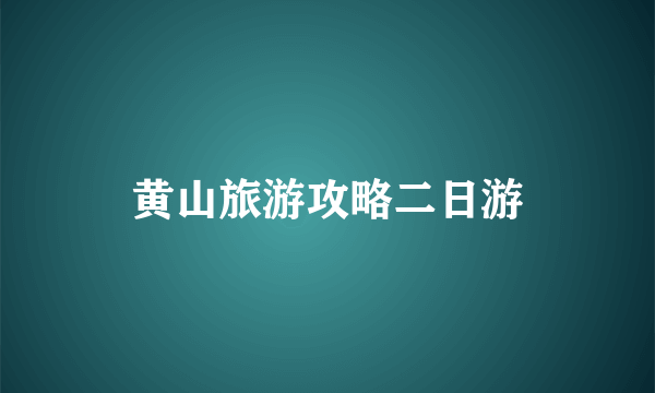 黄山旅游攻略二日游