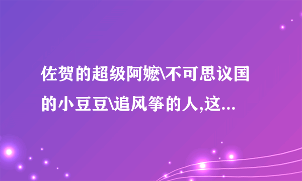 佐贺的超级阿嬷\不可思议国的小豆豆\追风筝的人,这三本哪一本好看,值得收藏?