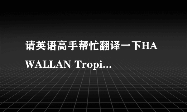 请英语高手帮忙翻译一下HAWALLAN Tropic spf4(夏威夷 热带）这个品牌助晒油的中文说明！谢谢！