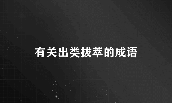 有关出类拔萃的成语