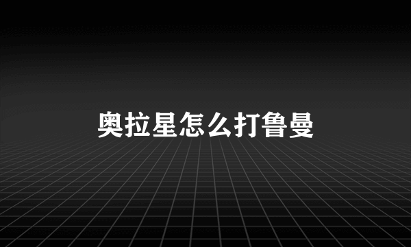 奥拉星怎么打鲁曼