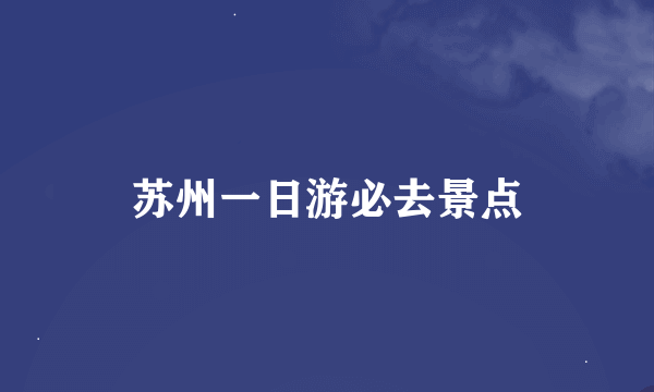 苏州一日游必去景点