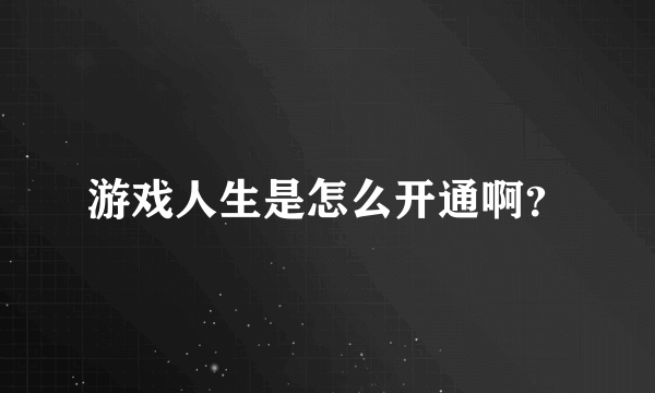 游戏人生是怎么开通啊？