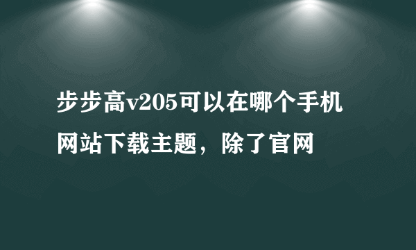 步步高v205可以在哪个手机网站下载主题，除了官网