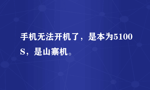 手机无法开机了，是本为5100S，是山寨机。