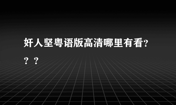 奸人坚粤语版高清哪里有看？？？