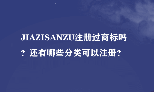 JIAZISANZU注册过商标吗？还有哪些分类可以注册？