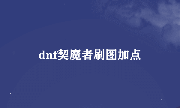 dnf契魔者刷图加点