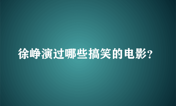 徐峥演过哪些搞笑的电影？