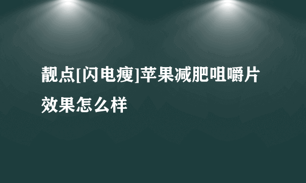 靓点[闪电瘦]苹果减肥咀嚼片效果怎么样