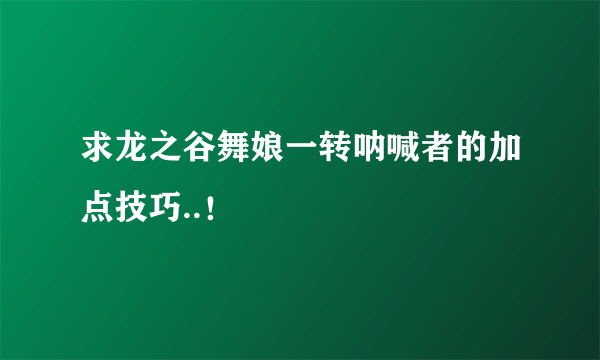 求龙之谷舞娘一转呐喊者的加点技巧..！