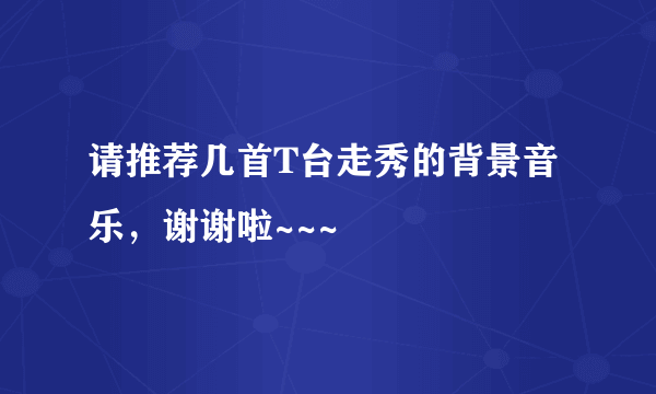 请推荐几首T台走秀的背景音乐，谢谢啦~~~