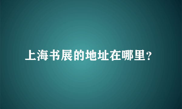 上海书展的地址在哪里？