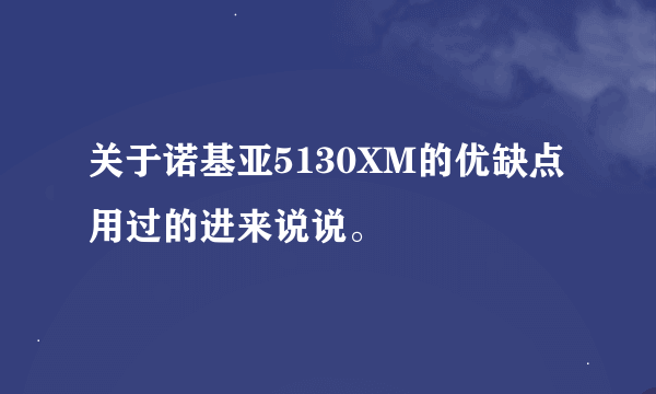 关于诺基亚5130XM的优缺点 用过的进来说说。