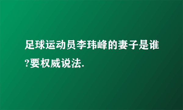 足球运动员李玮峰的妻子是谁?要权威说法.