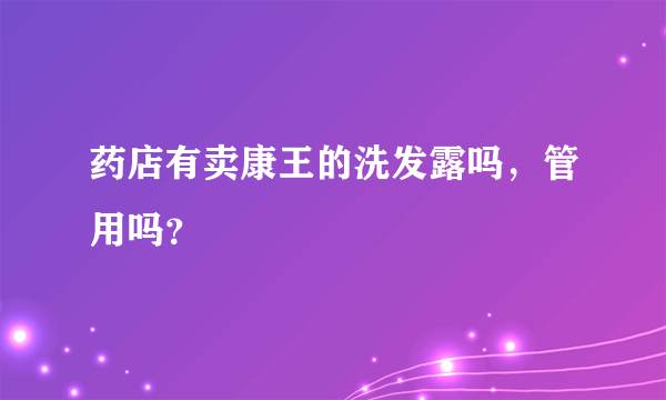 药店有卖康王的洗发露吗，管用吗？