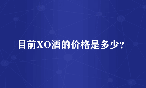 目前XO酒的价格是多少？