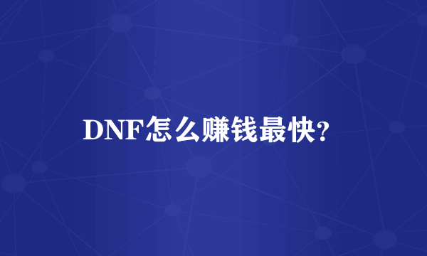 DNF怎么赚钱最快？