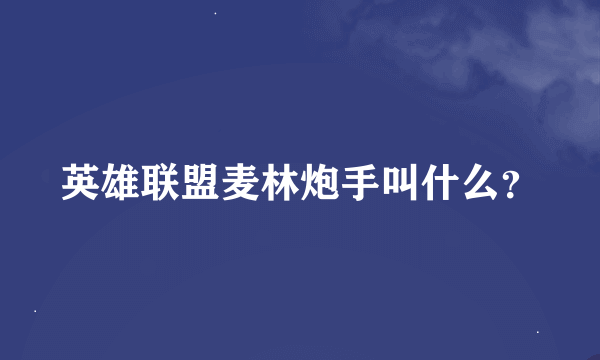 英雄联盟麦林炮手叫什么？