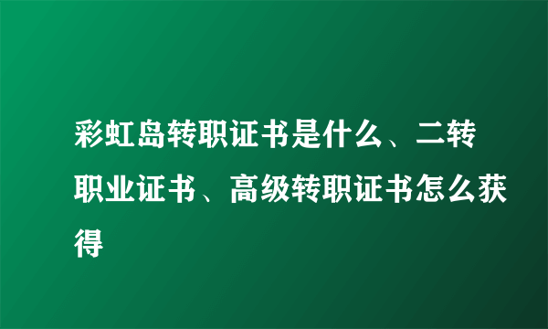 彩虹岛转职证书是什么、二转职业证书、高级转职证书怎么获得