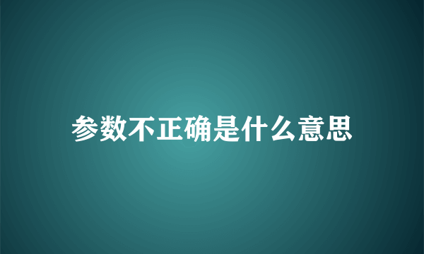 参数不正确是什么意思