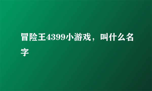 冒险王4399小游戏，叫什么名字