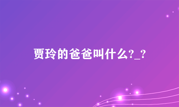 贾玲的爸爸叫什么?_?