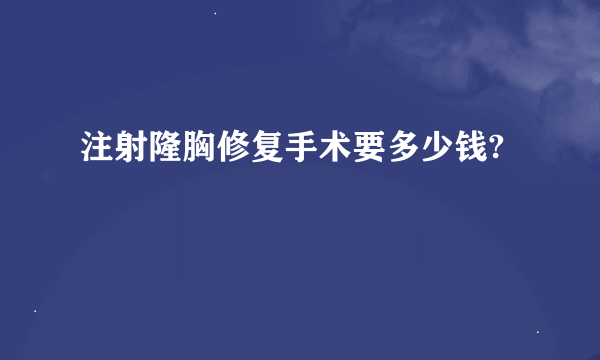 注射隆胸修复手术要多少钱?