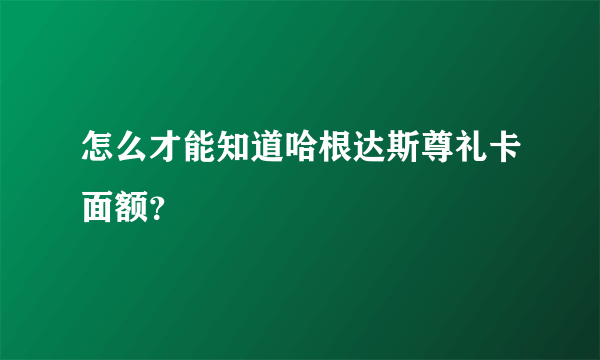 怎么才能知道哈根达斯尊礼卡面额？