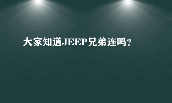 大家知道JEEP兄弟连吗？