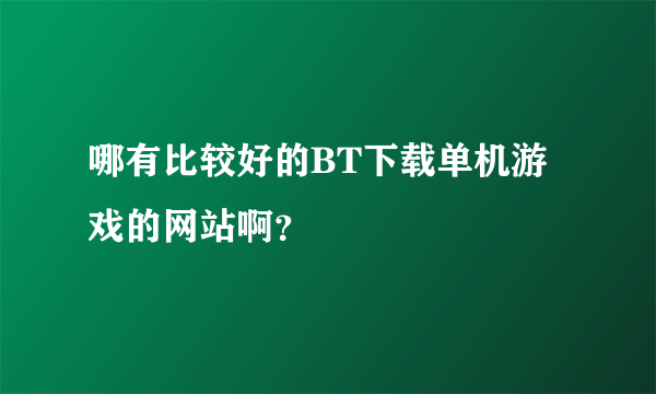 哪有比较好的BT下载单机游戏的网站啊？