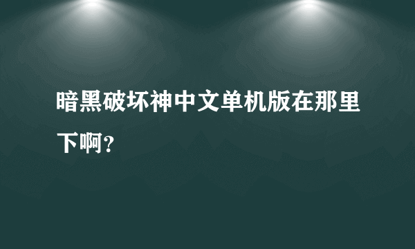 暗黑破坏神中文单机版在那里下啊？