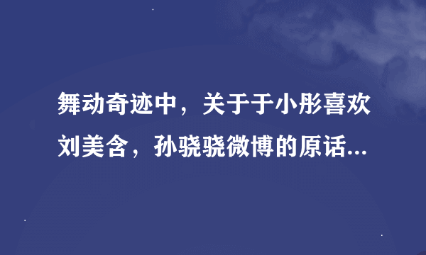 舞动奇迹中，关于于小彤喜欢刘美含，孙骁骁微博的原话是什么？