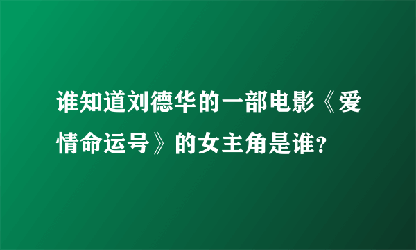 谁知道刘德华的一部电影《爱情命运号》的女主角是谁？