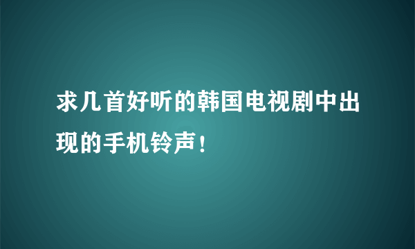 求几首好听的韩国电视剧中出现的手机铃声！