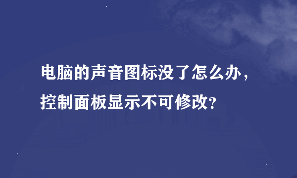 电脑的声音图标没了怎么办，控制面板显示不可修改？