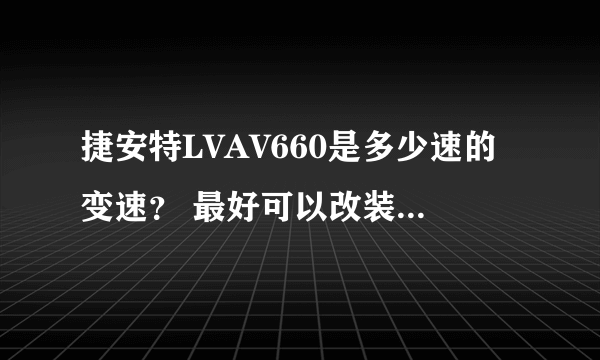 捷安特LVAV660是多少速的变速？ 最好可以改装成多少速的啊？