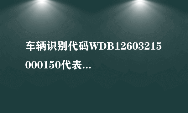 车辆识别代码WDB12603215000150代表什么意思