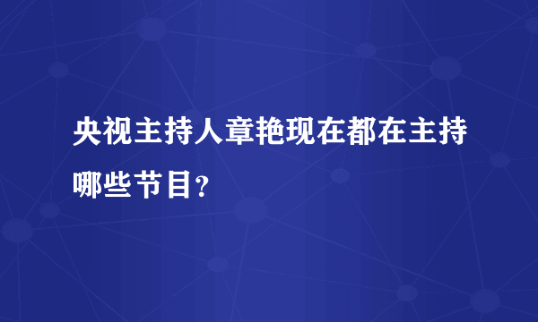 央视主持人章艳现在都在主持哪些节目？