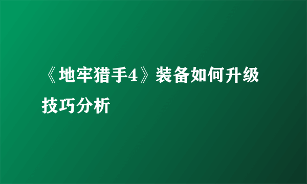 《地牢猎手4》装备如何升级技巧分析