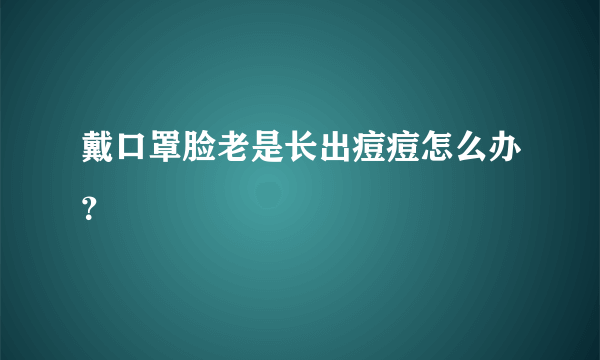 戴口罩脸老是长出痘痘怎么办？