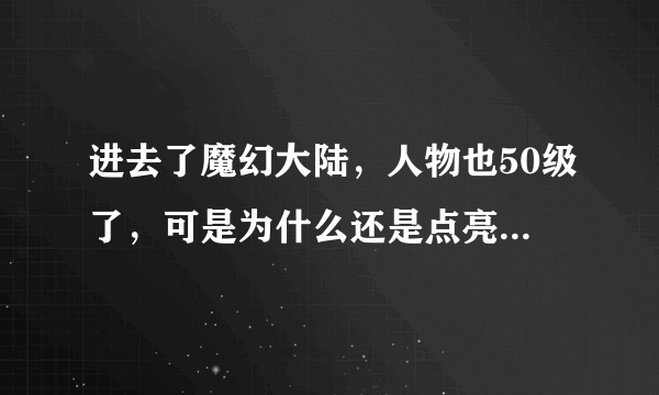 进去了魔幻大陆，人物也50级了，可是为什么还是点亮不了魔幻大陆图标？