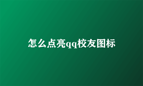 怎么点亮qq校友图标