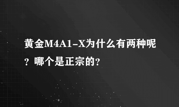 黄金M4A1-X为什么有两种呢？哪个是正宗的？