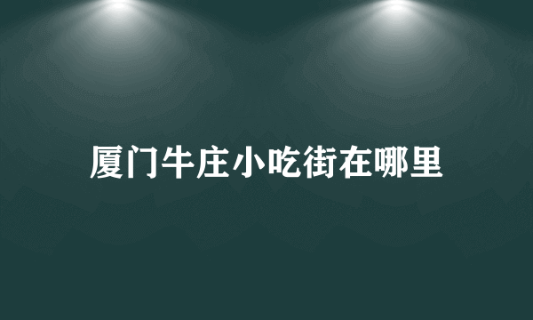 厦门牛庄小吃街在哪里