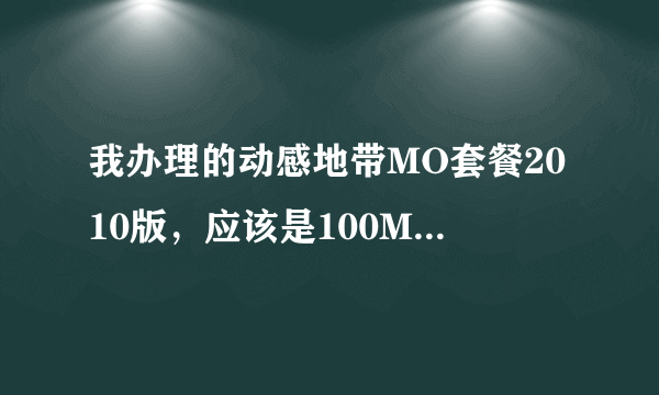 我办理的动感地带MO套餐2010版，应该是100M的流量。