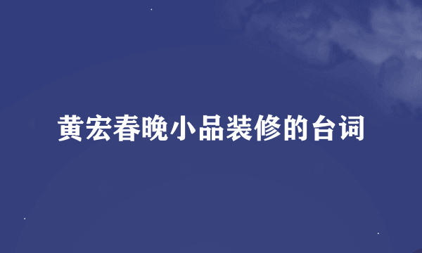 黄宏春晚小品装修的台词