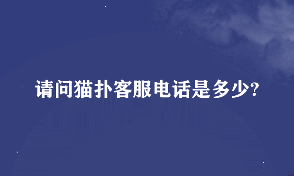 请问猫扑客服电话是多少?